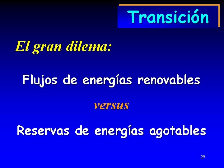 Transición El gran dilema: Flujos de energías renovables versus Reservas de energías agotables 29