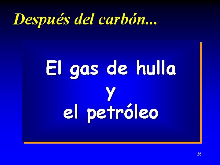 Después del carbón. . . El gas de hulla y el petróleo 36 