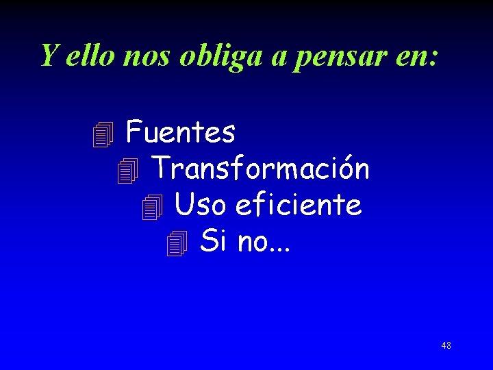 Y ello nos obliga a pensar en: 4 Fuentes 4 Transformación 4 Uso eficiente