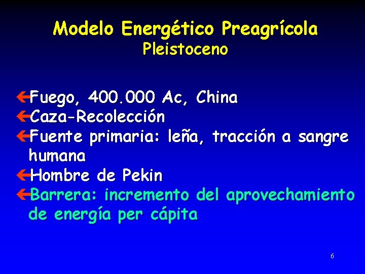 Modelo Energético Preagrícola Pleistoceno çFuego, 400. 000 Ac, China çCaza-Recolección çFuente primaria: leña, tracción