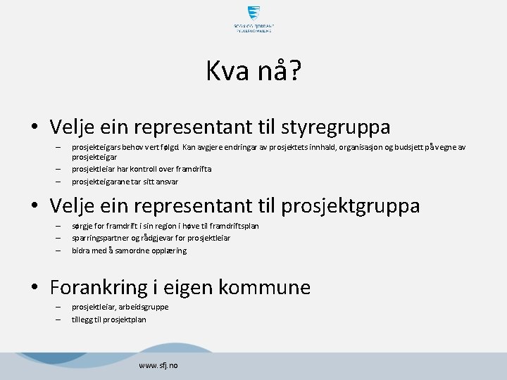 Kva nå? • Velje ein representant til styregruppa – – – prosjekteigars behov vert Kva nå? • Velje ein representant til styregruppa – – – prosjekteigars behov vert