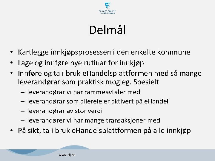 Delmål • Kartlegge innkjøpsprosessen i den enkelte kommune • Lage og innføre nye rutinar Delmål • Kartlegge innkjøpsprosessen i den enkelte kommune • Lage og innføre nye rutinar