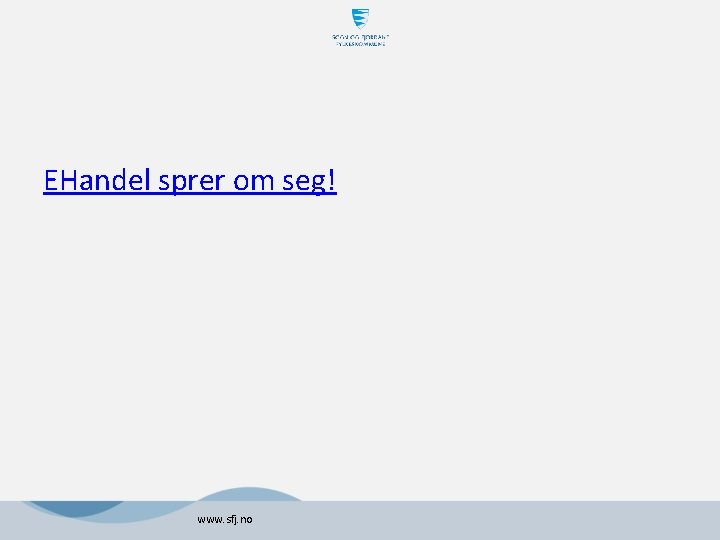 EHandel sprer om seg! www. sfj. no EHandel sprer om seg! www. sfj. no