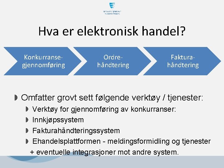 Hva er elektronisk handel? Konkurransegjennomføring Ordrehåndtering Fakturahåndtering Omfatter grovt sett følgende verktøy / tjenester: Hva er elektronisk handel? Konkurransegjennomføring Ordrehåndtering Fakturahåndtering Omfatter grovt sett følgende verktøy / tjenester: