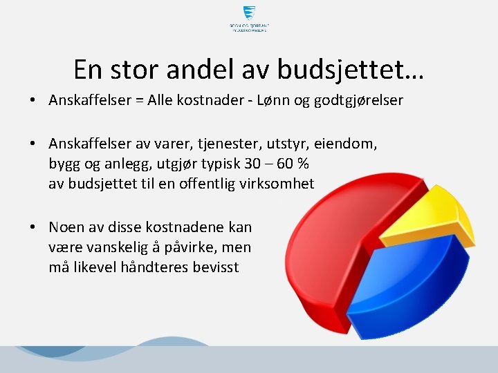 En stor andel av budsjettet… • Anskaffelser = Alle kostnader - Lønn og godtgjørelser En stor andel av budsjettet… • Anskaffelser = Alle kostnader - Lønn og godtgjørelser