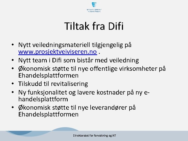 Tiltak fra Difi • Nytt veiledningsmateriell tilgjengelig på www. prosjektveiviseren. no. • Nytt team Tiltak fra Difi • Nytt veiledningsmateriell tilgjengelig på www. prosjektveiviseren. no. • Nytt team
