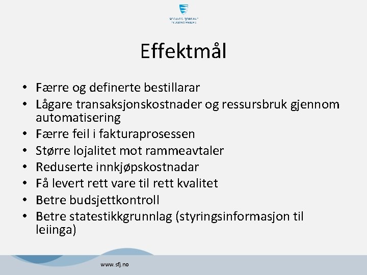 Effektmål • Færre og definerte bestillarar • Lågare transaksjonskostnader og ressursbruk gjennom automatisering • Effektmål • Færre og definerte bestillarar • Lågare transaksjonskostnader og ressursbruk gjennom automatisering •