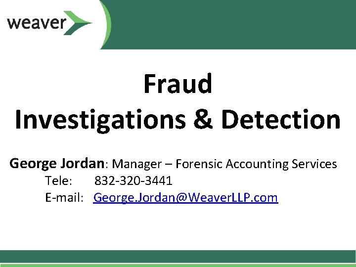 Fraud Investigations & Detection George Jordan: Manager – Forensic Accounting Services Tele: 832 -320 Fraud Investigations & Detection George Jordan: Manager – Forensic Accounting Services Tele: 832 -320