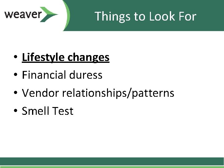 Things to Look For • • Lifestyle changes Financial duress Vendor relationships/patterns Smell Test Things to Look For • • Lifestyle changes Financial duress Vendor relationships/patterns Smell Test