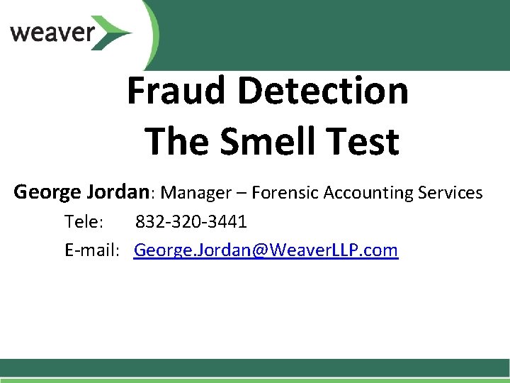 Fraud Detection The Smell Test George Jordan: Manager – Forensic Accounting Services Tele: 832 Fraud Detection The Smell Test George Jordan: Manager – Forensic Accounting Services Tele: 832