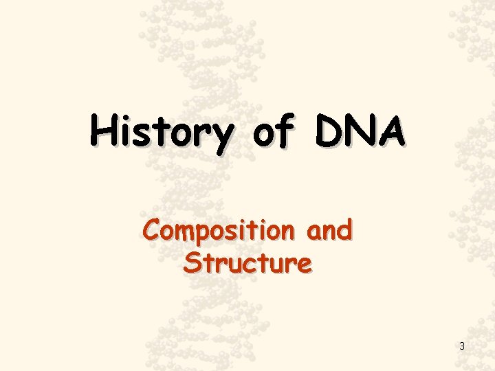 History of DNA Composition and Structure 3 