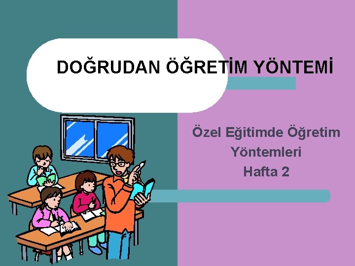 DOĞRUDAN ÖĞRETİM YÖNTEMİ Özel Eğitimde Öğretim Yöntemleri Hafta 2 