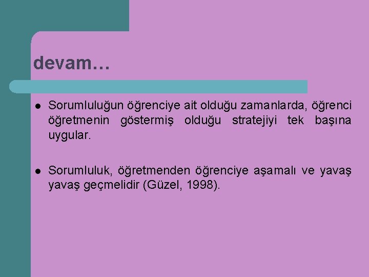 devam… l Sorumluluğun öğrenciye ait olduğu zamanlarda, öğrenci öğretmenin göstermiş olduğu stratejiyi tek başına