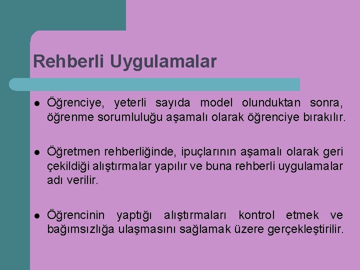 Rehberli Uygulamalar l Öğrenciye, yeterli sayıda model olunduktan sonra, öğrenme sorumluluğu aşamalı olarak öğrenciye