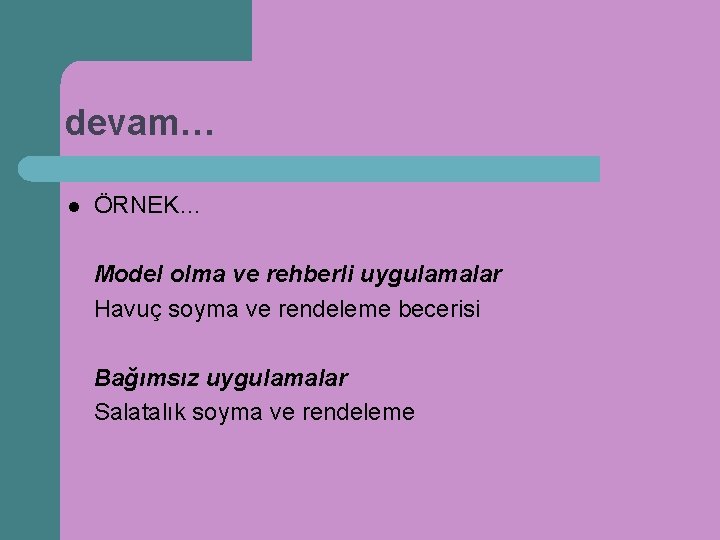 devam… l ÖRNEK… Model olma ve rehberli uygulamalar Havuç soyma ve rendeleme becerisi Bağımsız