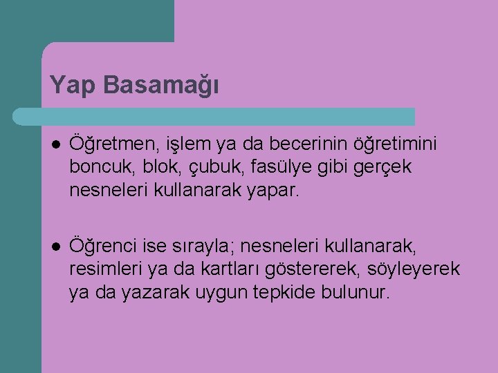 Yap Basamağı l Öğretmen, işlem ya da becerinin öğretimini boncuk, blok, çubuk, fasülye gibi