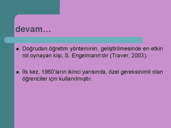 devam… l Doğrudan öğretim yönteminin, geliştirilmesinde en etkin rol oynayan kişi, S. Engelmann’dır (Traver,