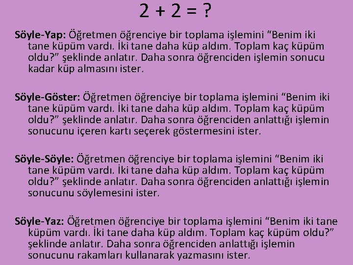 2+2=? Söyle-Yap: Öğretmen öğrenciye bir toplama işlemini “Benim iki tane küpüm vardı. İki tane