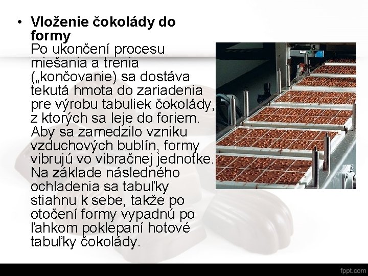 • Vloženie čokolády do formy Po ukončení procesu miešania a trenia („končovanie) sa • Vloženie čokolády do formy Po ukončení procesu miešania a trenia („končovanie) sa