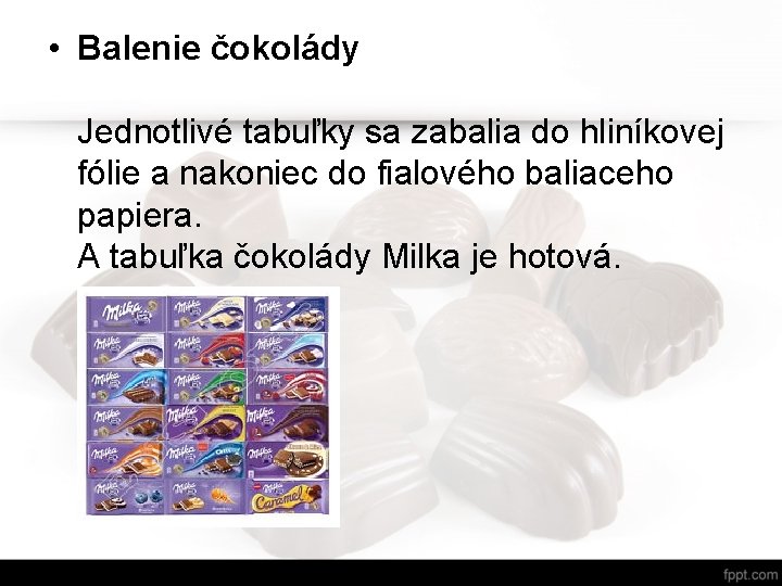 • Balenie čokolády Jednotlivé tabuľky sa zabalia do hliníkovej fólie a nakoniec do • Balenie čokolády Jednotlivé tabuľky sa zabalia do hliníkovej fólie a nakoniec do