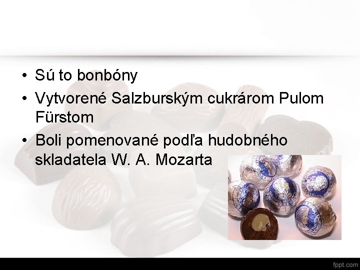 • Sú to bonbóny • Vytvorené Salzburským cukrárom Pulom Fürstom • Boli pomenované • Sú to bonbóny • Vytvorené Salzburským cukrárom Pulom Fürstom • Boli pomenované