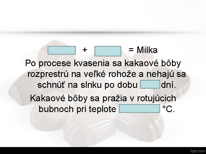 Mlieko + Kakao = Milka Po procese kvasenia sa kakaové bôby rozprestrú na veľké Mlieko + Kakao = Milka Po procese kvasenia sa kakaové bôby rozprestrú na veľké