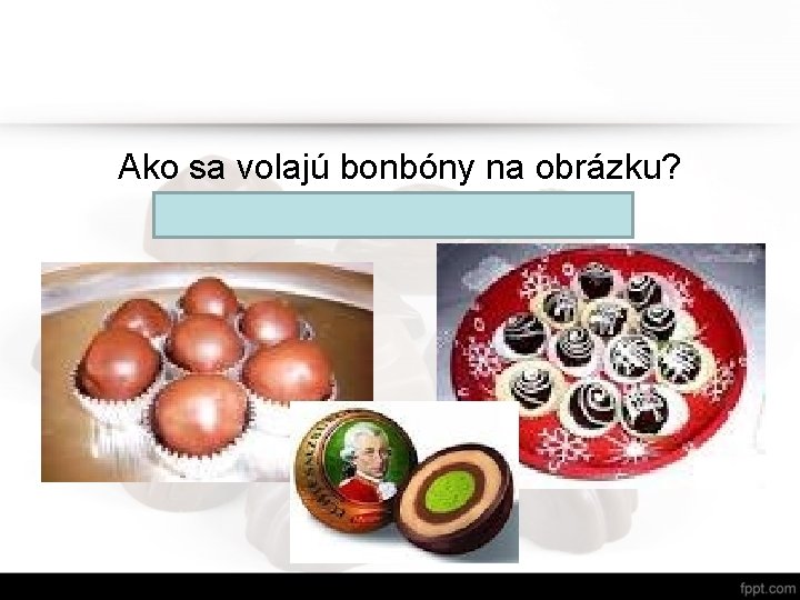 Ako sa volajú bonbóny na obrázku? Mozartkugeln/Mozartové gule Ako sa volajú bonbóny na obrázku? Mozartkugeln/Mozartové gule