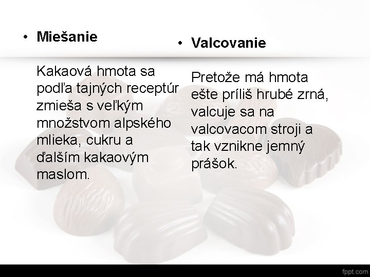 • Miešanie • Valcovanie Kakaová hmota sa podľa tajných receptúr zmieša s veľkým • Miešanie • Valcovanie Kakaová hmota sa podľa tajných receptúr zmieša s veľkým