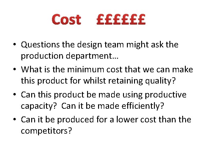 Cost ££££££ • Questions the design team might ask the production department… • What