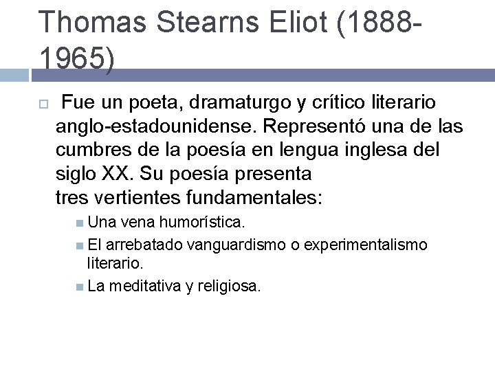 Thomas Stearns Eliot (18881965) Fue un poeta, dramaturgo y crítico literario anglo-estadounidense. Representó una