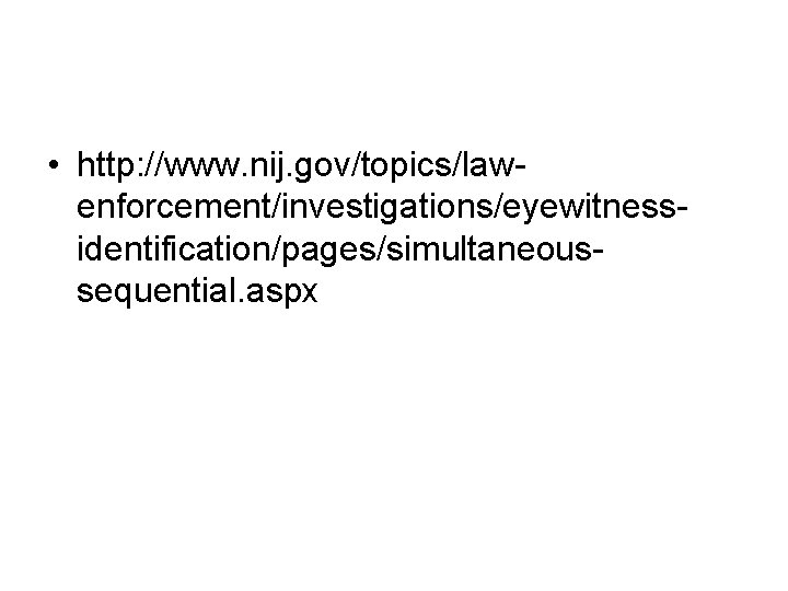  • http: //www. nij. gov/topics/lawenforcement/investigations/eyewitnessidentification/pages/simultaneoussequential. aspx 