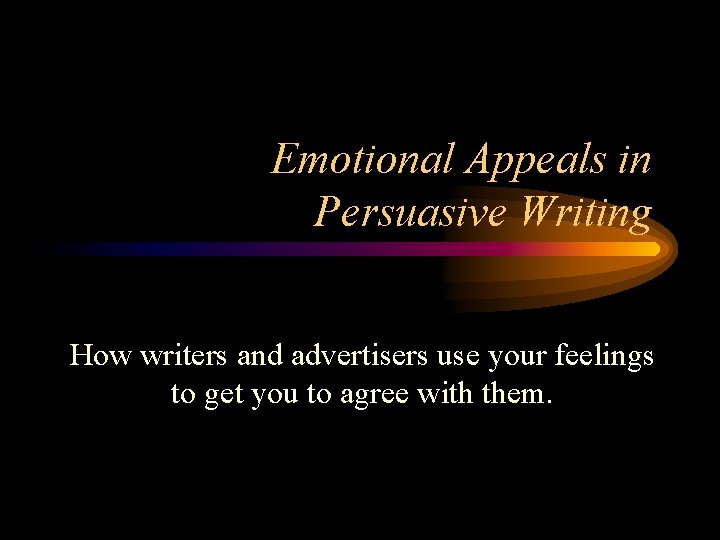 Emotional Appeals in Persuasive Writing How writers and advertisers use your feelings to get Emotional Appeals in Persuasive Writing How writers and advertisers use your feelings to get