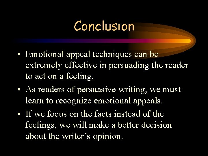 Conclusion • Emotional appeal techniques can be extremely effective in persuading the reader to Conclusion • Emotional appeal techniques can be extremely effective in persuading the reader to