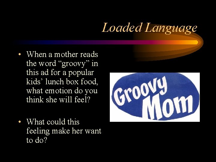 Loaded Language • When a mother reads the word “groovy” in this ad for Loaded Language • When a mother reads the word “groovy” in this ad for