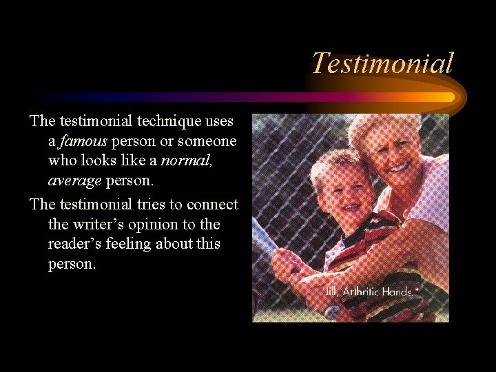 Testimonial The testimonial technique uses a famous person or someone who looks like a Testimonial The testimonial technique uses a famous person or someone who looks like a