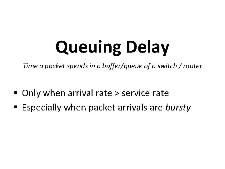 Queuing Delay Time a packet spends in a buffer/queue of a switch / router