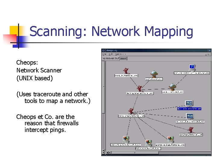 Scanning: Network Mapping Cheops: Network Scanner (UNIX based) (Uses traceroute and other tools to