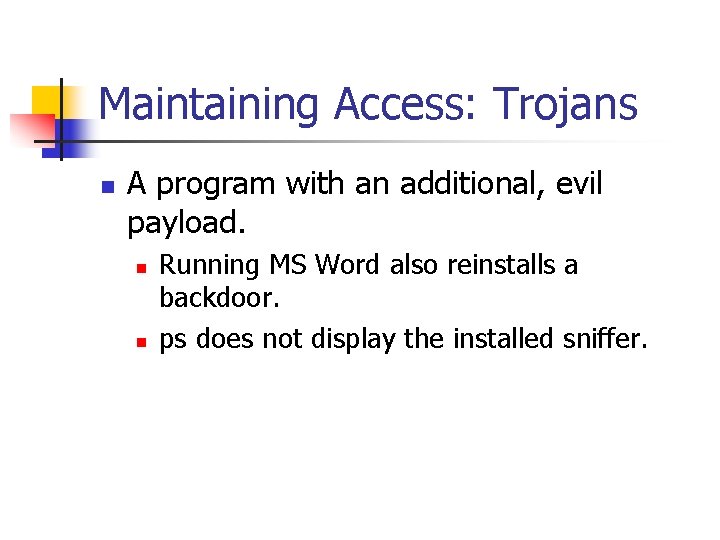 Maintaining Access: Trojans n A program with an additional, evil payload. n n Running