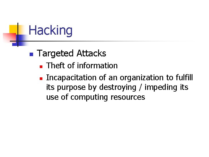 Hacking n Targeted Attacks n n Theft of information Incapacitation of an organization to