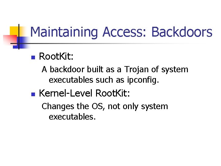 Maintaining Access: Backdoors n Root. Kit: A backdoor built as a Trojan of system