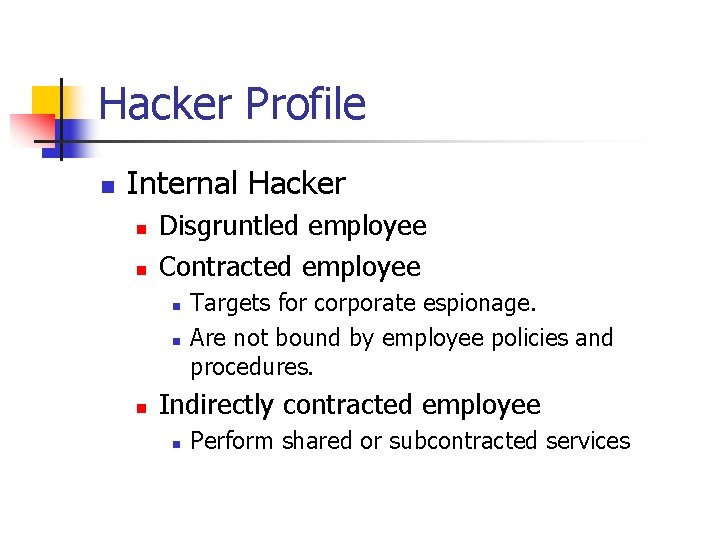 Hacker Profile n Internal Hacker n n Disgruntled employee Contracted employee n n n