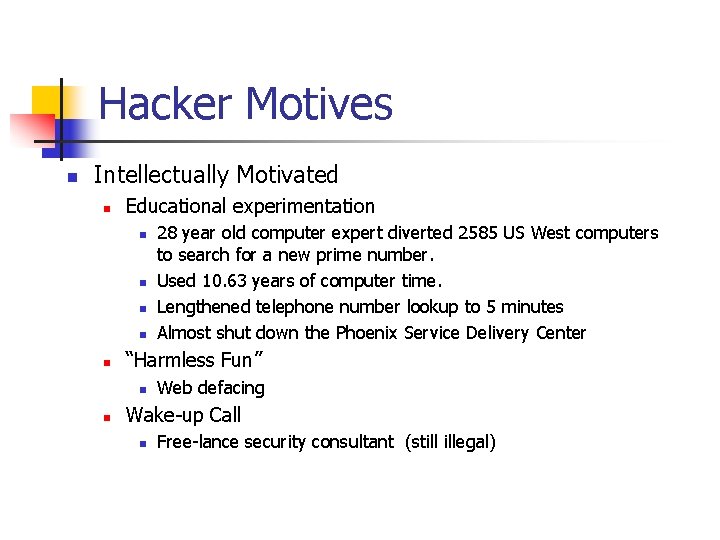 Hacker Motives n Intellectually Motivated n Educational experimentation n n “Harmless Fun” n n