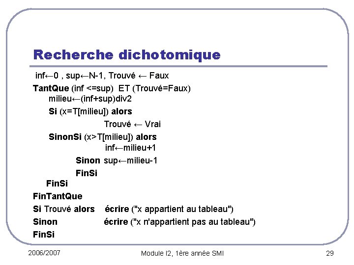 Recherche dichotomique inf← 0 , sup←N-1, Trouvé ← Faux Tant. Que (inf <=sup) ET