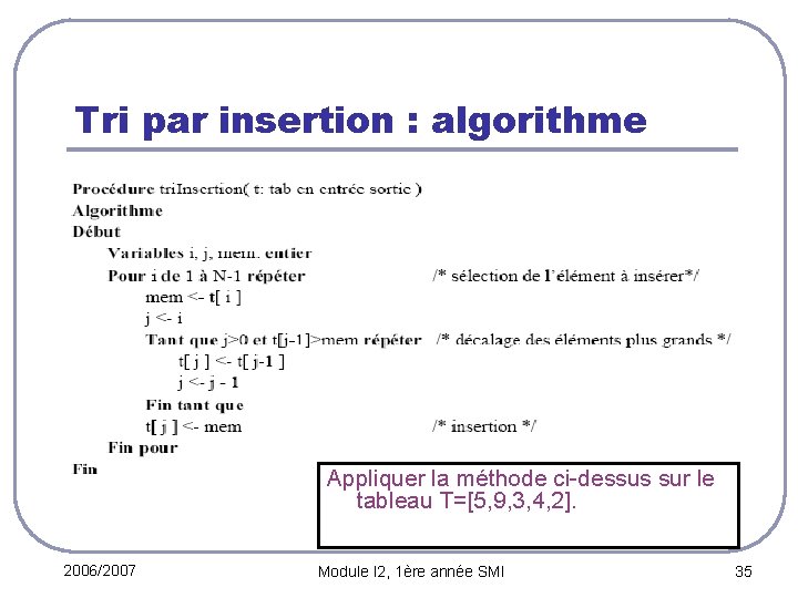 Tri par insertion : algorithme Appliquer la méthode ci-dessus sur le tableau T=[5, 9,