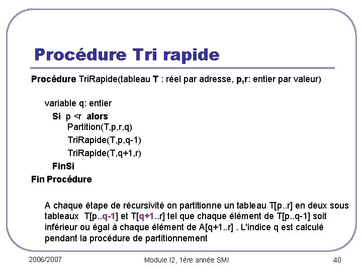 Procédure Tri rapide Procédure Tri. Rapide(tableau T : réel par adresse, p, r: entier