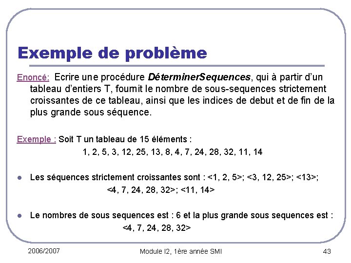 Exemple de problème Enoncé: Ecrire une procédure Déterminer. Sequences, qui à partir d’un tableau