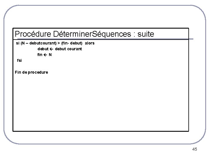 Procédure Déterminer. Séquences : suite si (N – debutcourant) > (fin- debut) alors debut