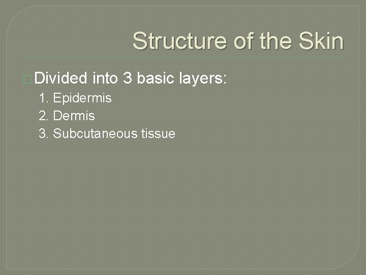 Structure of the Skin �Divided into 3 basic layers: 1. Epidermis 2. Dermis 3.