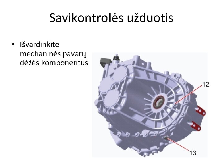 Savikontrolės užduotis • Išvardinkite mechaninės pavarų dėžės komponentus 