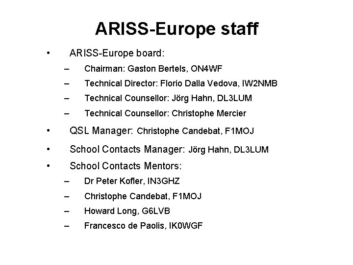 ARISS-Europe staff • ARISS-Europe board: – Chairman: Gaston Bertels, ON 4 WF – Technical